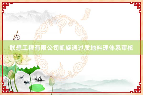 联想工程有限公司凯旋通过质地料理体系审核